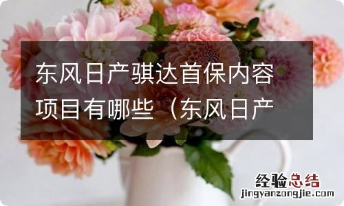 东风日产骐达首保时间 东风日产骐达首保内容项目有哪些