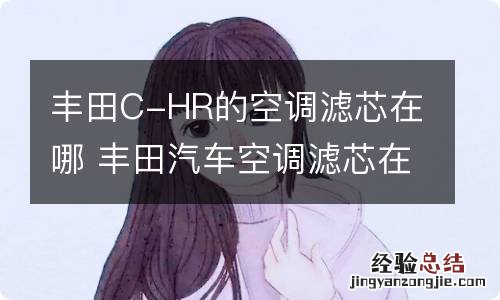 丰田C-HR的空调濾芯在哪 丰田汽車空调濾芯在哪