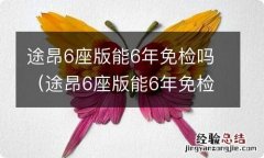 途昂6座版能6年免检吗视频 途昂6座版能6年免检吗