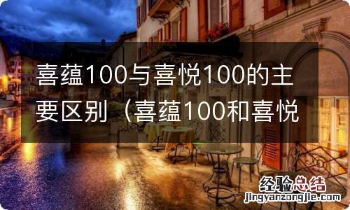 喜蕴100和喜悦100 喜蕴100与喜悦100的主要区别