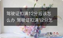 驾驶证扣满12分后该怎么办 驾驶证扣满12分怎么处理方法