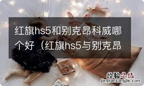 红旗hs5与别克昂科威 红旗hs5和别克昂科威哪个好