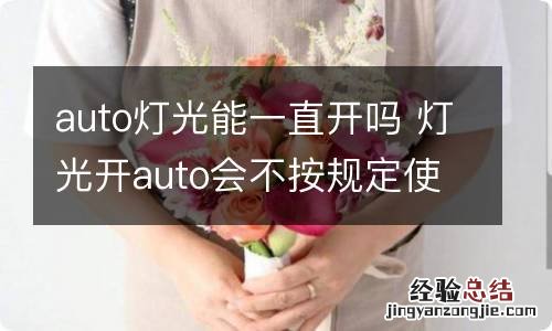 auto灯光能一直开吗 灯光开auto会不按规定使用灯光吗