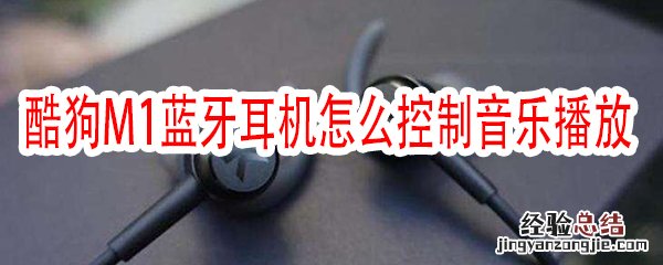 酷狗M1蓝牙智能耳机怎么控制音乐播放