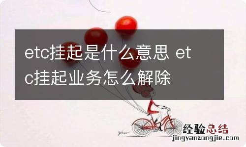 etc挂起是什么意思 etc挂起业务怎么解除