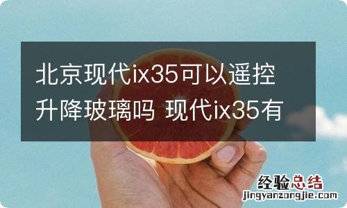 北京现代ix35可以遥控升降玻璃吗 现代ix35有遥控玻璃升降功能吗