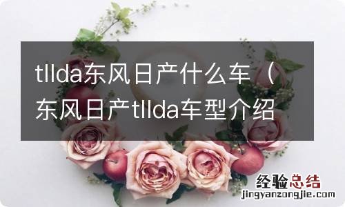 东风日产tllda车型介绍 tllda东风日产什么车