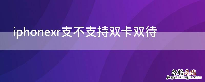 iPhonexr支不支持双卡双待 iphonexr是不是双卡双待