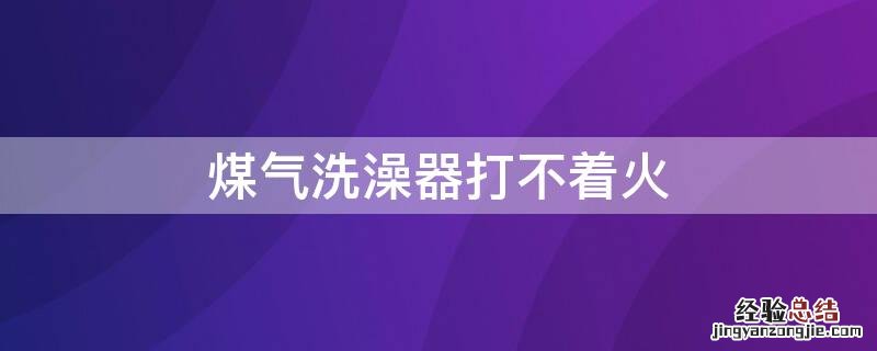 煤气洗澡器打不着火