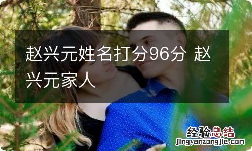 赵兴元姓名打分96分 赵兴元家人