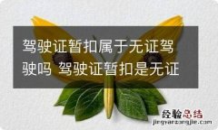 驾驶证暂扣属于无证驾驶吗 驾驶证暂扣是无证驾驶吗