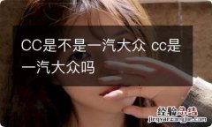 CC是不是一汽大众 cc是一汽大众吗