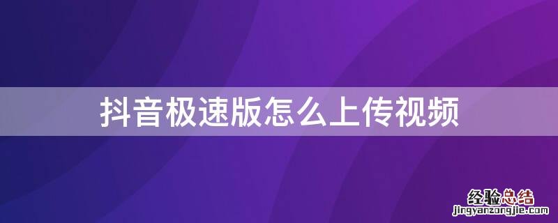 抖音极速版怎么上传视频 抖音极速版怎么上传视频发作品