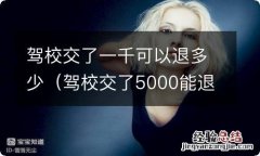 驾校交了5000能退多少 驾校交了一千可以退多少