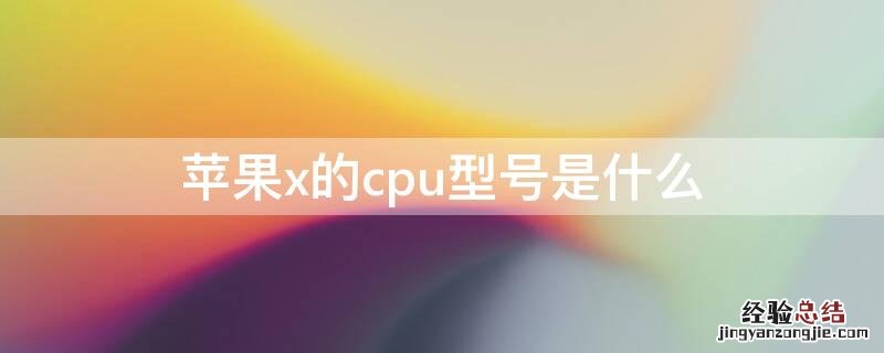 苹果x的cpu在手机哪个位置实物图 iPhonex的cpu型号是什么