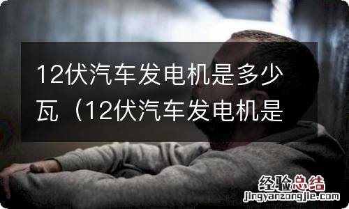 12伏汽车发电机是多少瓦的 12伏汽车发电机是多少瓦