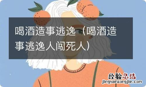 喝酒造事逃逸人闯死人 喝酒造事逃逸