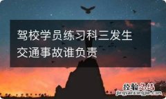 驾校学员练习科三发生交通事故谁负责