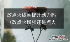 改点火增强还是点火线圈 改点火线圈提升动力吗