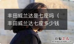 丰田威兰达七座多少钱尺寸是多少 丰田威兰达是七座吗