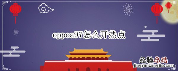 oppoa97怎么开热点 oppoa7手机热点怎么开