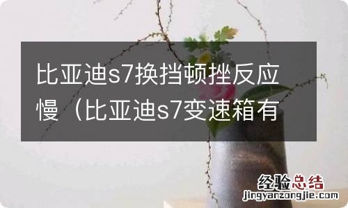 比亚迪s7变速箱有顿挫感怎么办 比亚迪s7换挡顿挫反应慢