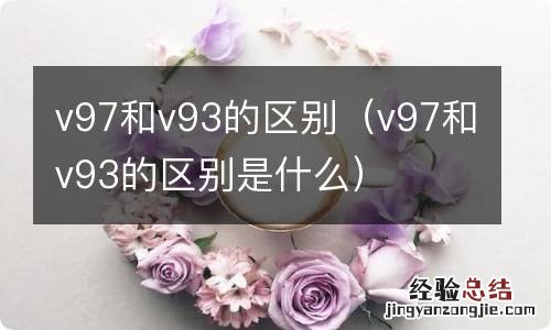 v97和v93的区别是什么 v97和v93的区别