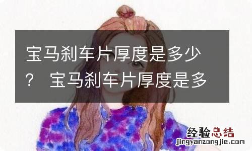 宝马刹车片厚度是多少? 宝马刹车片厚度是多少mm