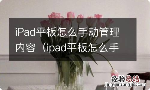 ipad平板怎么手动管理内容的 iPad平板怎么手动管理内容