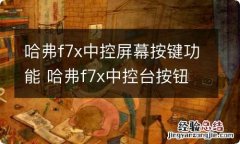 哈弗f7x中控屏幕按键功能 哈弗f7x中控台按钮功能介绍