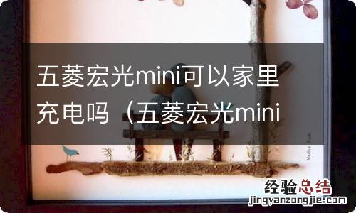 五菱宏光mini能在自己家充电吗 五菱宏光mini可以家里充电吗