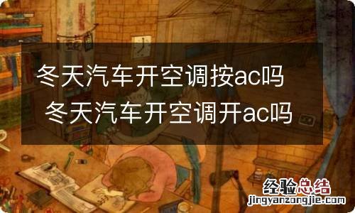 冬天汽车开空调按ac吗 冬天汽车开空调开ac吗