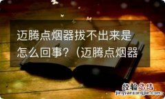 迈腾点烟器拔不出来是怎么回事儿 迈腾点烟器拔不出来是怎么回事?