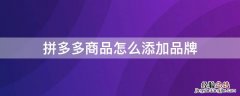 拼多多商品怎么添加品牌标签 拼多多商品怎么添加品牌