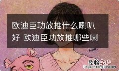 欧迪臣功放推什么喇叭好 欧迪臣功放推哪些喇叭好