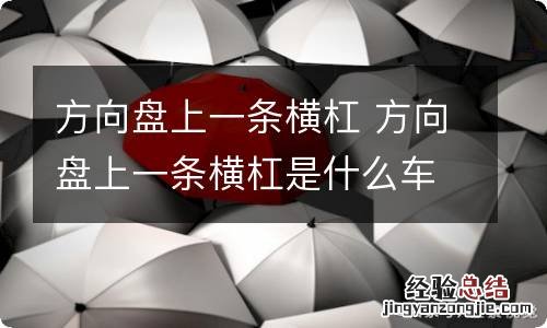 方向盘上一条横杠 方向盘上一条横杠是什么车