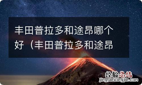 丰田普拉多和途昂哪个好些 丰田普拉多和途昂哪个好