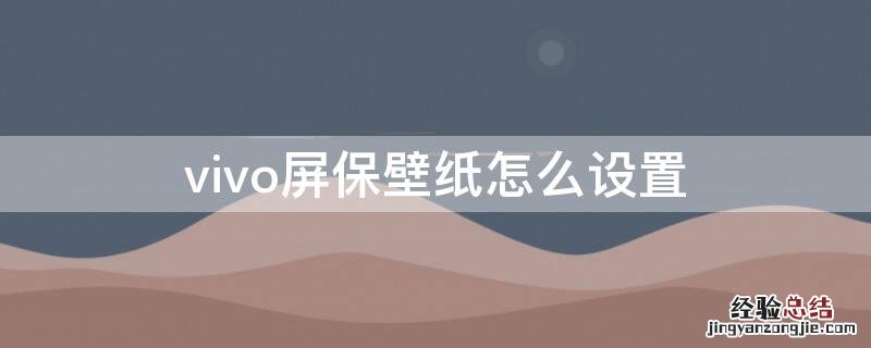 vivo手机屏保壁纸怎么设置 vivo屏保壁纸怎么设置