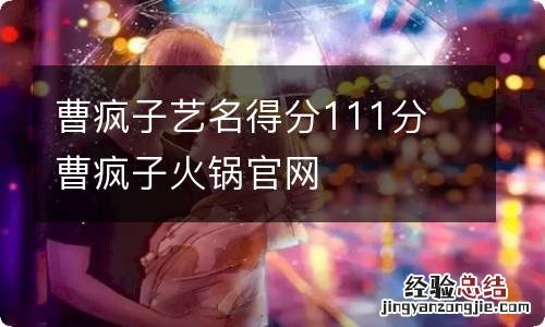 曹疯子艺名得分111分 曹疯子火锅官网