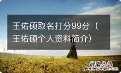 王佑硕个人资料简介 王佑硕取名打分99分