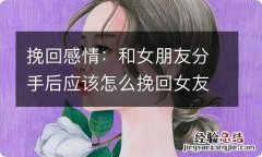 挽回感情：和女朋友分手后应该怎么挽回女友