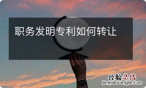 职务发明专利如何转让