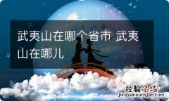 武夷山在哪个省市 武夷山在哪儿