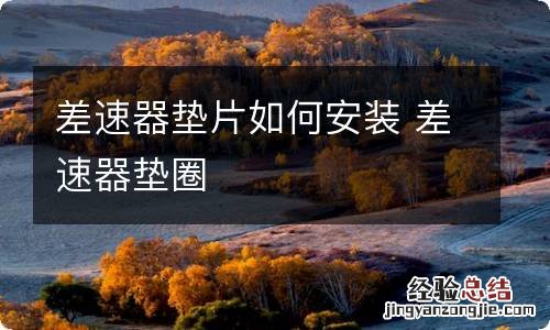 差速器垫片如何安装 差速器垫圈