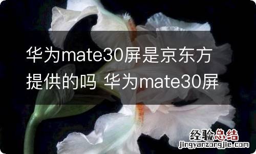 华为mate30屏是京东方提供的吗 华为mate30屏是京东方提供的么