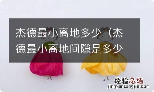 杰德最小离地间隙是多少 杰德最小离地多少