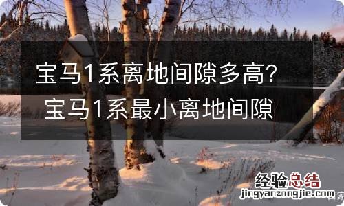 宝马1系离地间隙多高？ 宝马1系最小离地间隙