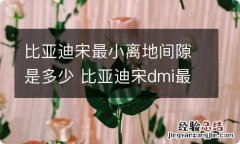 比亚迪宋最小离地间隙是多少 比亚迪宋dmi最小离地间隙