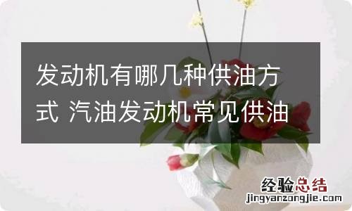 发动机有哪几种供油方式 汽油发动机常见供油方式