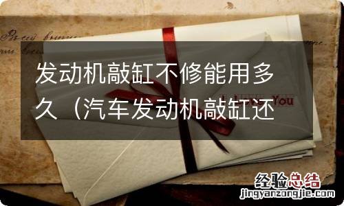 汽车发动机敲缸还能开多久 发动机敲缸不修能用多久